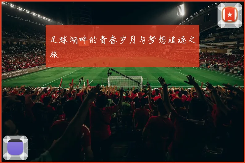 足球湖畔的青春岁月与梦想追逐之旅